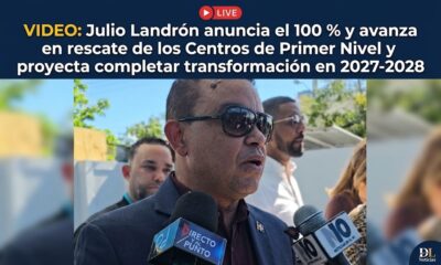 Julio Landrón anuncia el 100 % y avanza en rescate de los Centros de Primer Nivel y proyecta completar transformación en 2027-2028