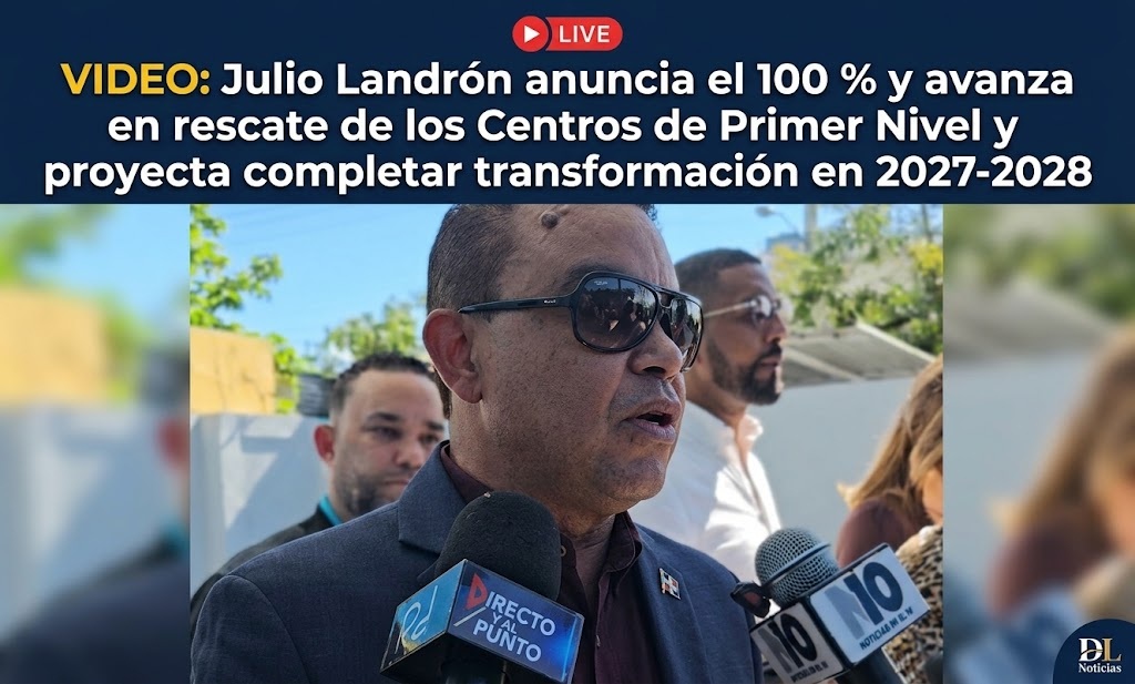 Julio Landrón anuncia el 100 % y avanza en rescate de los Centros de Primer Nivel y proyecta completar transformación en 2027-2028
