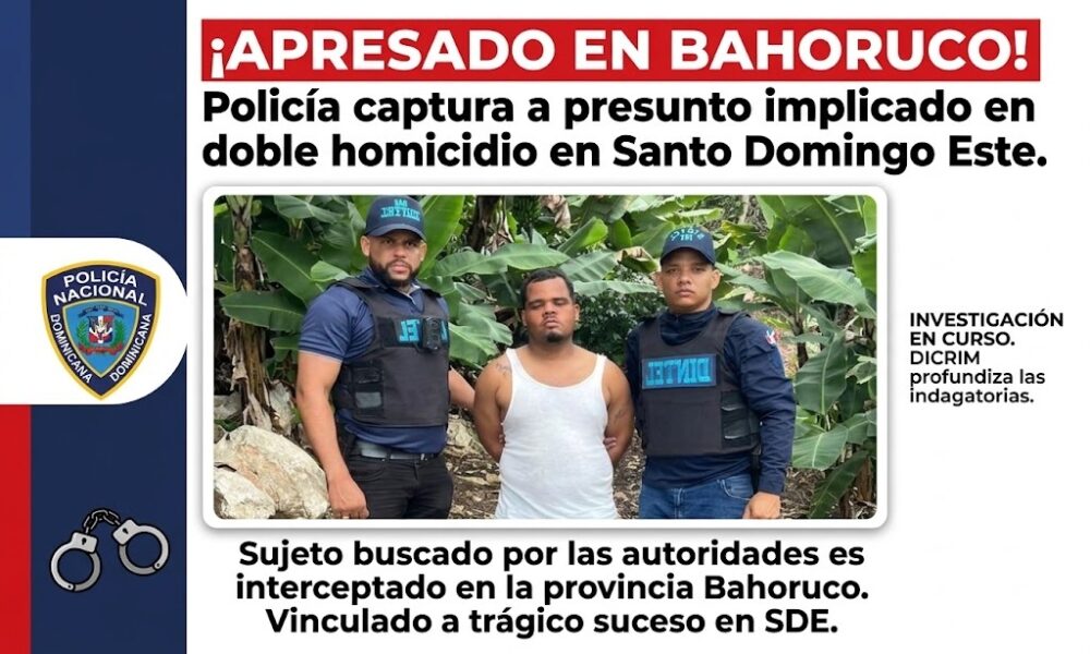 Operativo policial en Bahoruco relacionado con el arresto de un hombre buscado por un doble homicidio en Santo Domingo Este.
